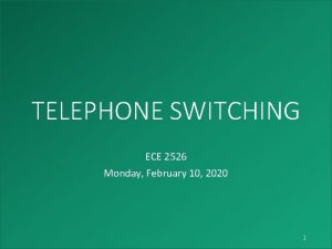 TELEPHONE SWITCHING ECE 2526 Monday February 10 2020