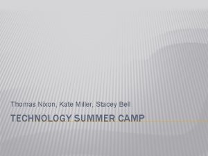 Thomas Nixon Kate Miller Stacey Bell TECHNOLOGY SUMMER