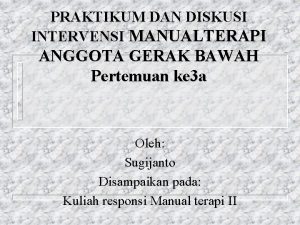 PRAKTIKUM DAN DISKUSI INTERVENSI MANUALTERAPI ANGGOTA GERAK BAWAH