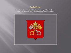 Catholicism According to Catholic doctrine Catholicism is the