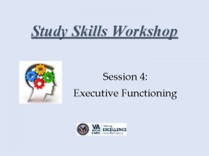 Study Skills Workshop Session 4 Executive Functioning Class