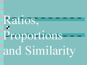 Ratios Proportions and Similarity Ratio A ratio is