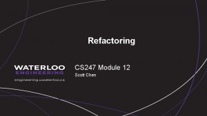 Refactoring CS 247 Module 12 Scott Chen Reference