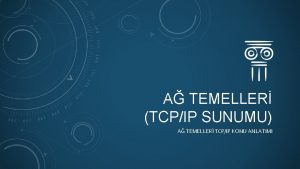 A TEMELLER TCPIP SUNUMU A TEMELLER TCPIP KONU