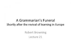 A Grammarians Funeral Shortly after the revival of