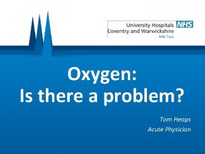 Oxygen Is there a problem Tom Heaps Acute