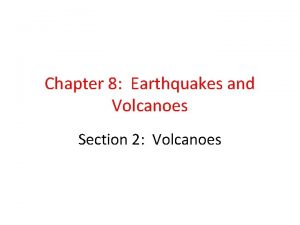 Chapter 8 Earthquakes and Volcanoes Section 2 Volcanoes
