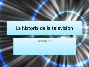 La historia de la televisin Avances Historia de