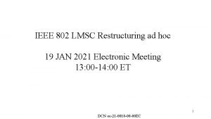 IEEE 802 LMSC Restructuring ad hoc 19 JAN