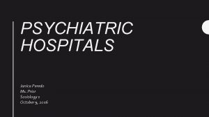 PSYCHIATRIC HOSPITALS Janica Peredo Ms Prior Sociology 1