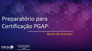 Preparatrio para Certificao PGAP Nome do instrutor LOGO