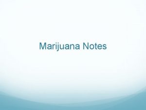Marijuana Notes Marijuana Notes 1 Marijuana is a