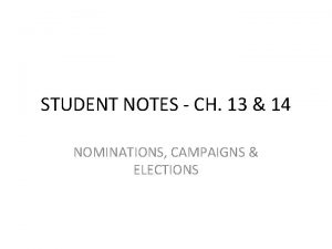 STUDENT NOTES CH 13 14 NOMINATIONS CAMPAIGNS ELECTIONS