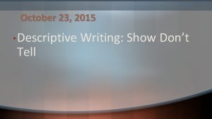 October 23 2015 Descriptive Tell Writing Show Dont