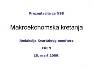 Prezentacija za NBS Makroekonomska kretanja Redakcija Kvartalnog monitora