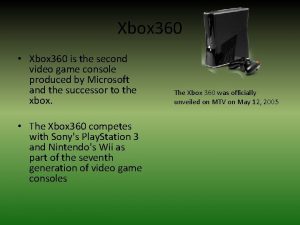Xbox 360 Xbox 360 is the second video