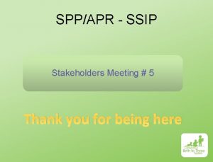 SPPAPR SSIP Stakeholders Meeting 5 Thank you for