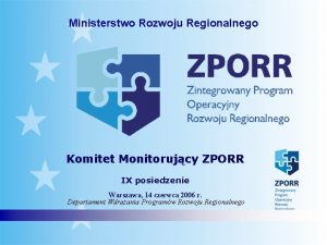 Ministerstwo Rozwoju Regionalnego Komitet Monitorujcy ZPORR IX posiedzenie
