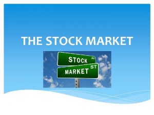 THE STOCK MARKET What is the Stock Market