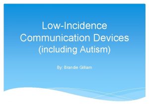 LowIncidence Communication Devices including Autism By Brandie Gilliam
