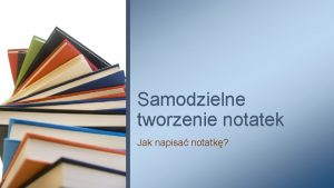 Samodzielne tworzenie notatek Jak napisa notatk Jak napisa