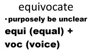 equivocate purposely be unclear equi equal voc voice
