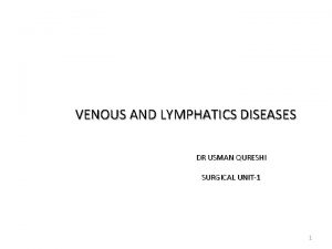 VENOUS AND LYMPHATICS DISEASES DR USMAN QURESHI SURGICAL