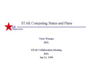 STAR Computing Status and Plans STAR COMPUTING Torre