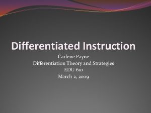 Differentiated Instruction Carlene Payne Differentiation Theory and Strategies