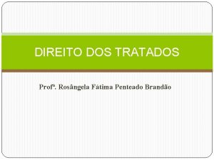 DIREITO DOS TRATADOS Prof Rosngela Ftima Penteado Brando