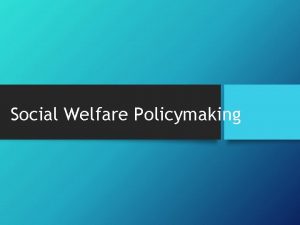 Social Welfare Policymaking What is Social Policy and