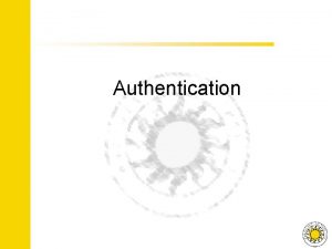Authentication Authentication Most technical security safeguards have authentication