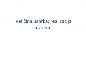 Veliina uzorka realizacija uzorka Veliina uzorka Pod uvjetom