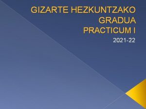 GIZARTE HEZKUNTZAKO GRADUA PRACTICUM I 2021 22 HELBURUAK