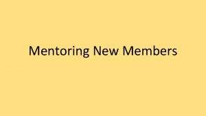 Mentoring New Members Mentoring New Members is not