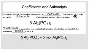 Coefficients and Subscripts Coefficients moles 5 Al 3PO