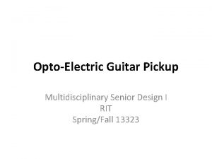 OptoElectric Guitar Pickup Multidisciplinary Senior Design I RIT