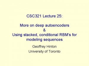 CSC 321 Lecture 25 More on deep autoencoders