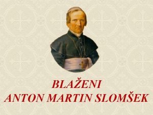 BLAENI ANTON MARTIN SLOMEK Mnogi ljudje so vedno