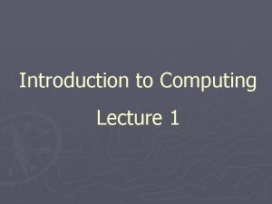 Introduction to Computing Lecture 1 Instructor Sajjad Ahmad