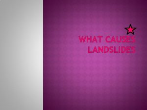WHAT CAUSES LANDSLIDES What causes a landslide is