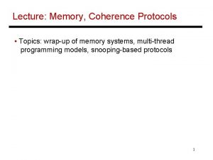 Lecture Memory Coherence Protocols Topics wrapup of memory
