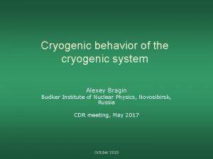 Cryogenic behavior of the cryogenic system Alexey Bragin