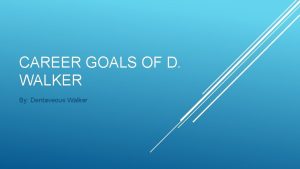 CAREER GOALS OF D WALKER By Dentaveous Walker