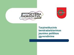 Tarpinstitucinis bendradarbiavimas jaunimo politikos gyvendinime Tarpinstitucinio bendradarbiavimo tikslas