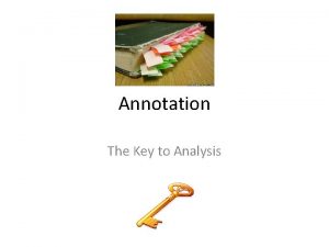 Annotation The Key to Analysis Why Annotate Annotation