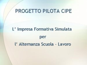 PROGETTO PILOTA CIPE L Impresa Formativa Simulata per