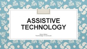 ASSISTIVE TECHNOLOGY Alexe Miles Technology in Curricula What