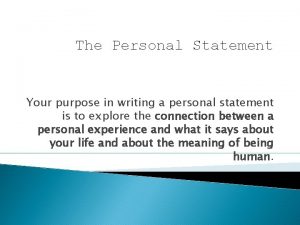 The Personal Statement Your purpose in writing a