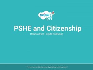 PSHE and Citizenship Relationships Digital Wellbeing PSHE and